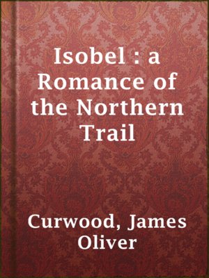 cover image of Isobel : a Romance of the Northern Trail